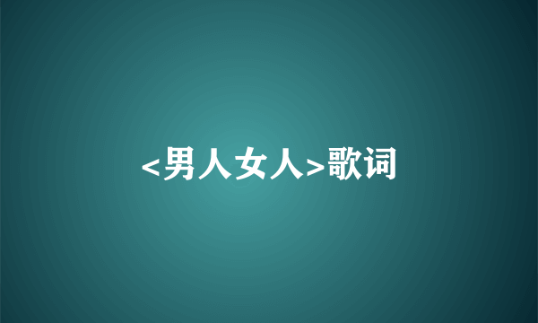 <男人女人>歌词