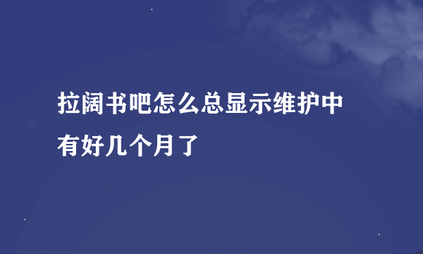 拉阔书吧怎么总显示维护中 有好几个月了