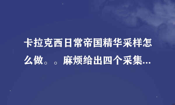 卡拉克西日常帝国精华采样怎么做。。麻烦给出四个采集器的具体坐标，