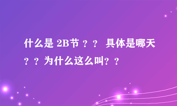 什么是 2B节 ？？ 具体是哪天？？为什么这么叫？？