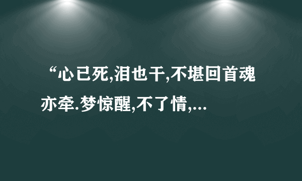 “心已死,泪也干,不堪回首魂亦牵.梦惊醒,不了情,往事如烟挥不去.”的全诗是什么？如何赏析？