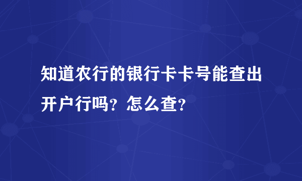 知道农行的银行卡卡号能查出开户行吗？怎么查？