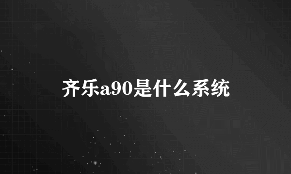 齐乐a90是什么系统