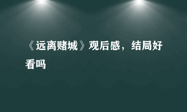 《远离赌城》观后感，结局好看吗