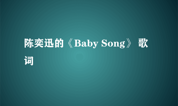 陈奕迅的《Baby Song》 歌词