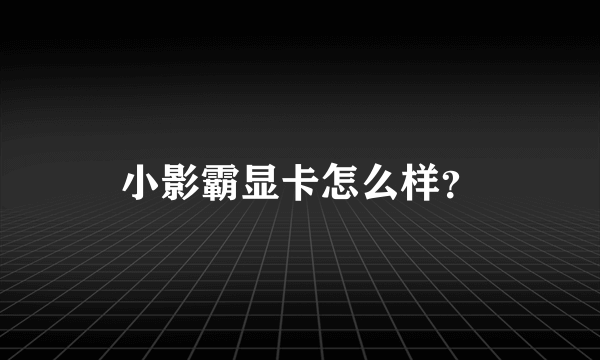 小影霸显卡怎么样？