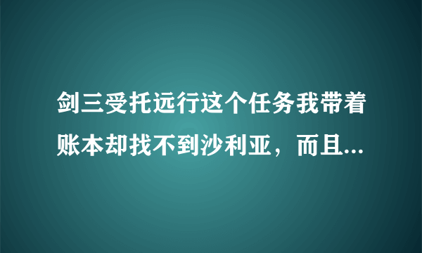 剑三受托远行这个任务我带着账本却找不到沙利亚，而且看到别人都在攻击红衣教的人，我的却是绿色的。