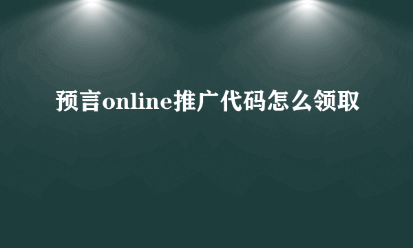 预言online推广代码怎么领取