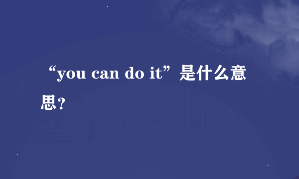 “you can do it”是什么意思？