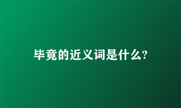 毕竟的近义词是什么?