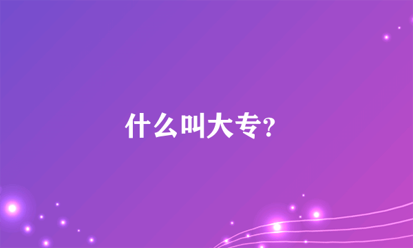 什么叫大专？