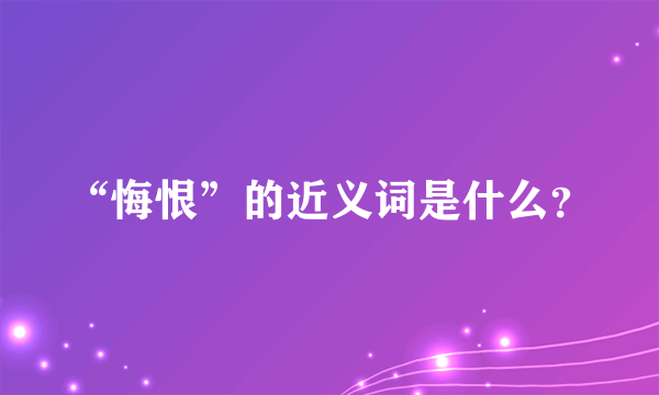 “悔恨”的近义词是什么？