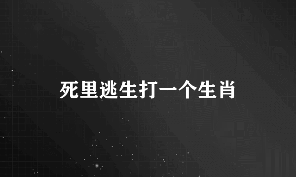 死里逃生打一个生肖