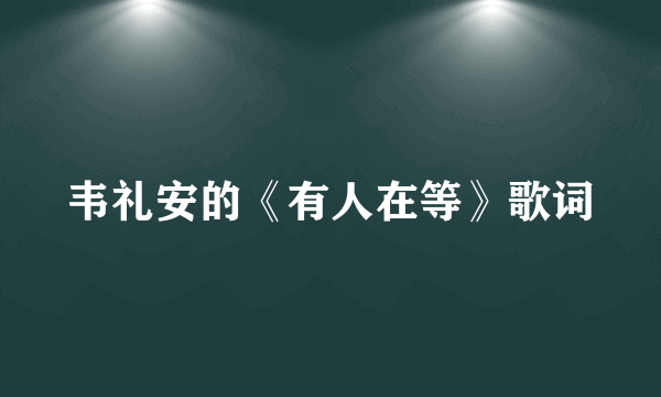 韦礼安的《有人在等》歌词