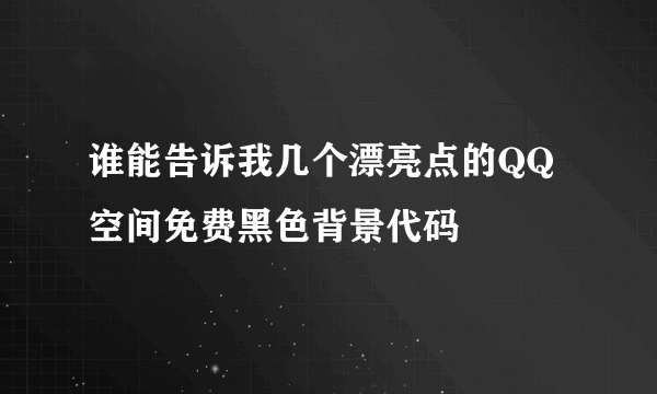 谁能告诉我几个漂亮点的QQ空间免费黑色背景代码