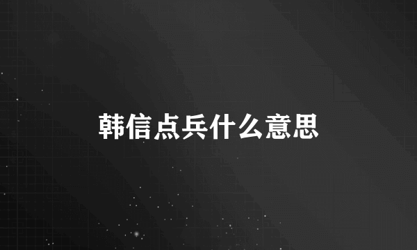 韩信点兵什么意思