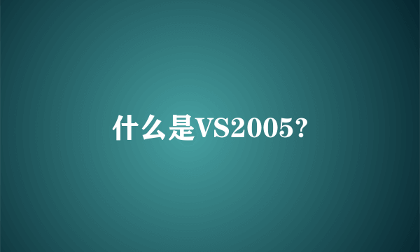 什么是VS2005?