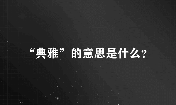 “典雅”的意思是什么？