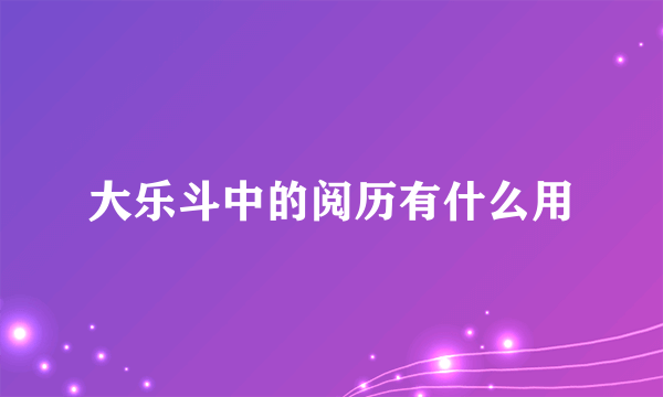 大乐斗中的阅历有什么用