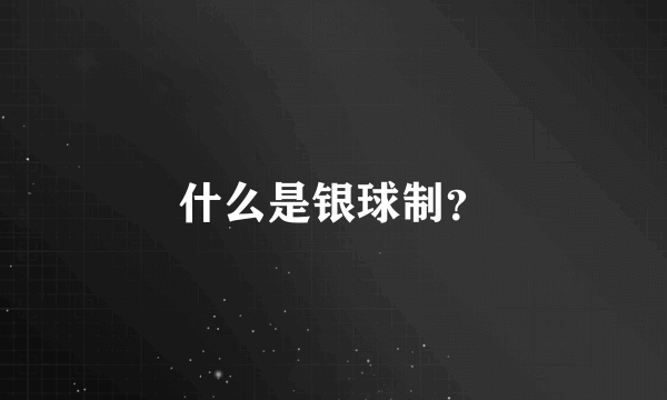 什么是银球制？