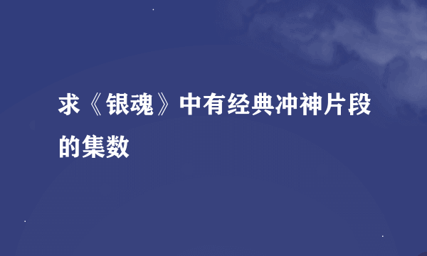 求《银魂》中有经典冲神片段的集数