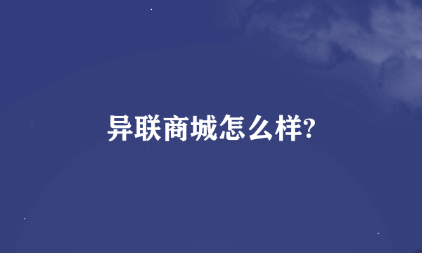 异联商城怎么样?