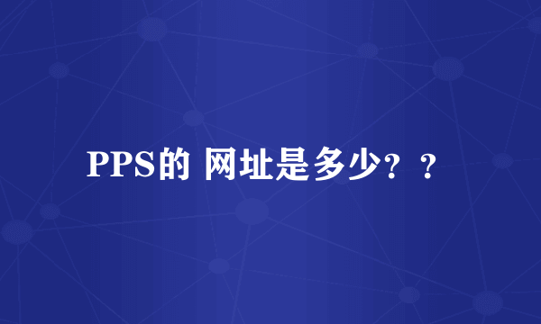 PPS的 网址是多少？？