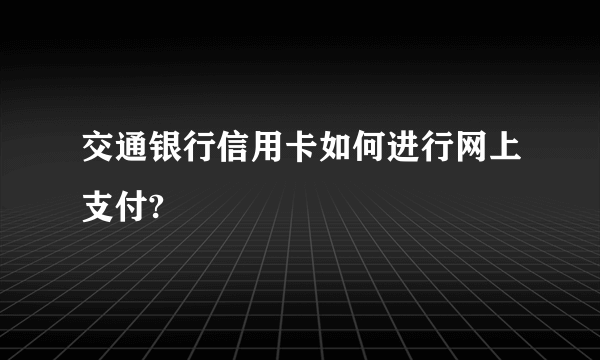 交通银行信用卡如何进行网上支付?