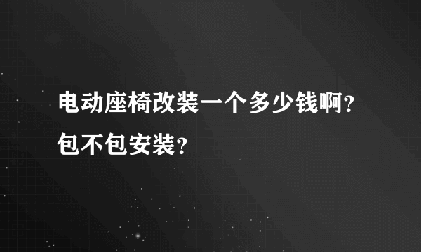 电动座椅改装一个多少钱啊？包不包安装？