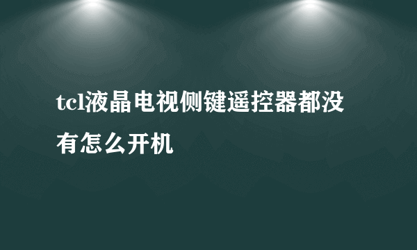 tcl液晶电视侧键遥控器都没有怎么开机