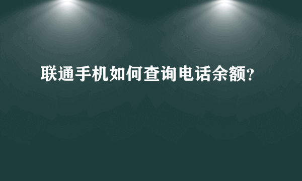 联通手机如何查询电话余额？