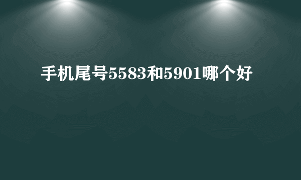 手机尾号5583和5901哪个好