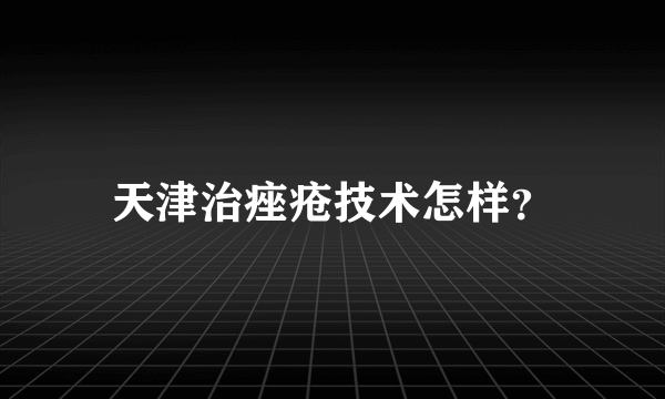 天津治痤疮技术怎样？