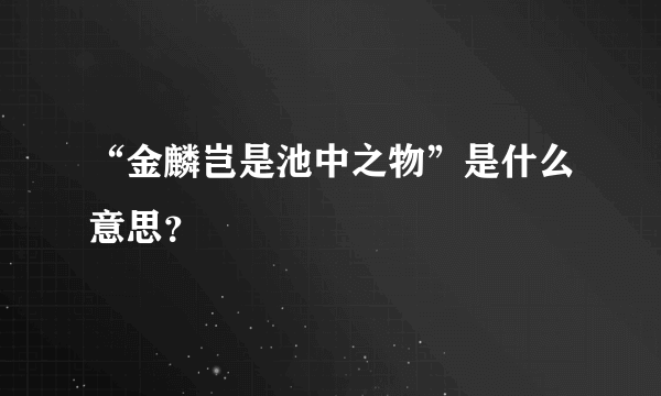 “金麟岂是池中之物”是什么意思？