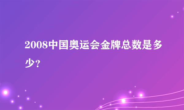 2008中国奥运会金牌总数是多少？