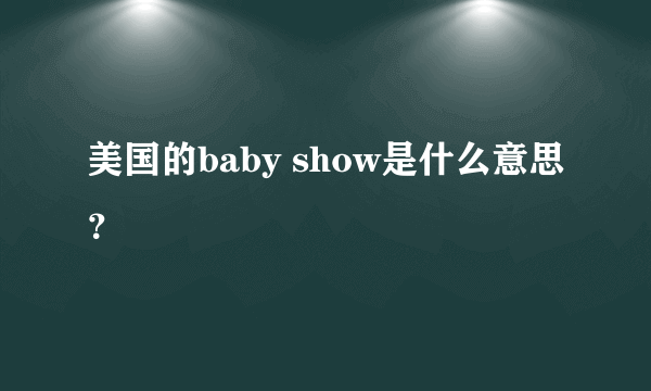 美国的baby show是什么意思？