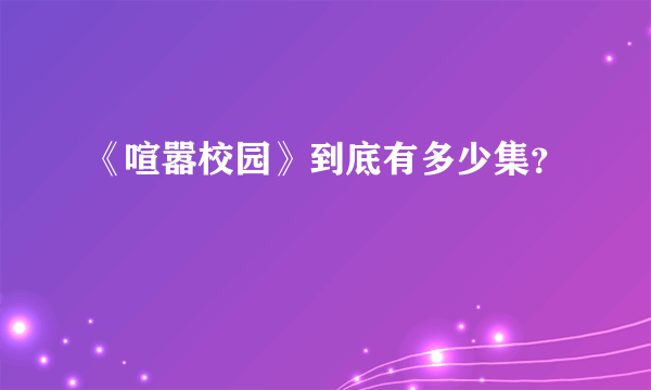 《喧嚣校园》到底有多少集？