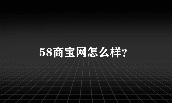 58商宝网怎么样？