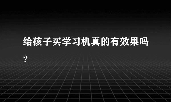 给孩子买学习机真的有效果吗？