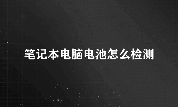 笔记本电脑电池怎么检测