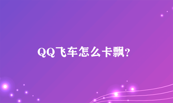 QQ飞车怎么卡飘？