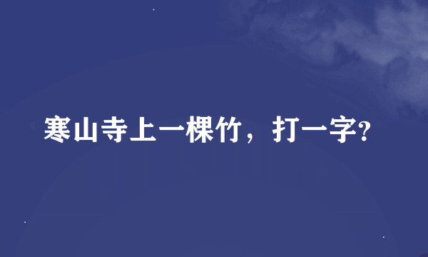 寒山寺上一棵竹，打一字？