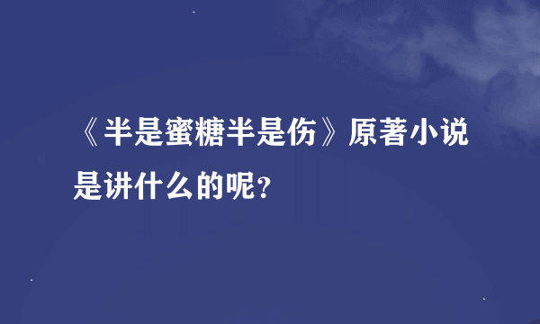 《半是蜜糖半是伤》原著小说是讲什么的呢？