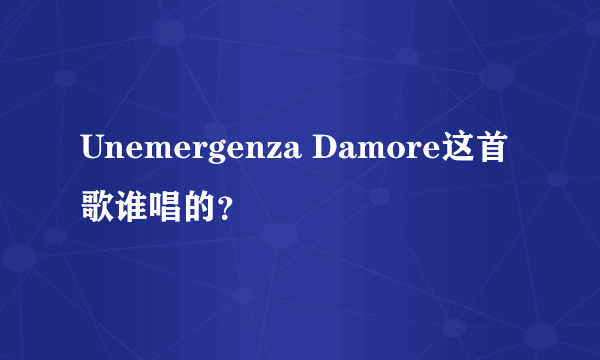 Unemergenza Damore这首歌谁唱的？