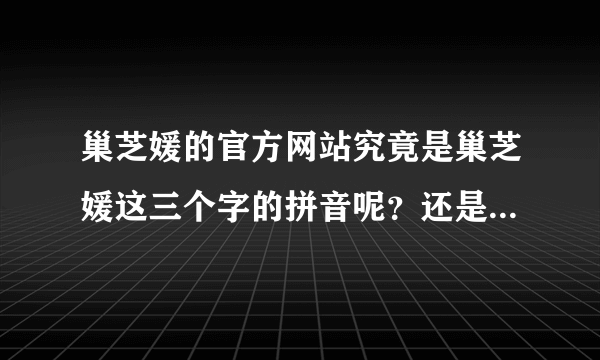 巢芝媛的官方网站究竟是巢芝媛这三个字的拼音呢？还是其他的网址呢？