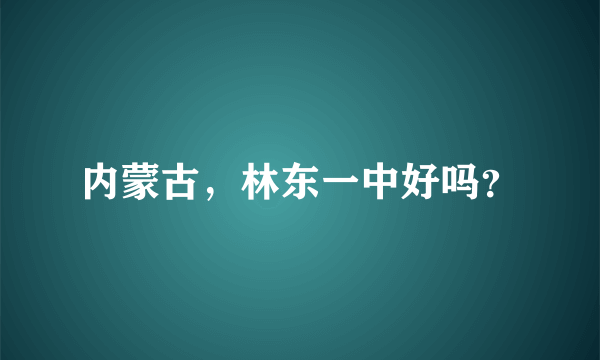 内蒙古，林东一中好吗？