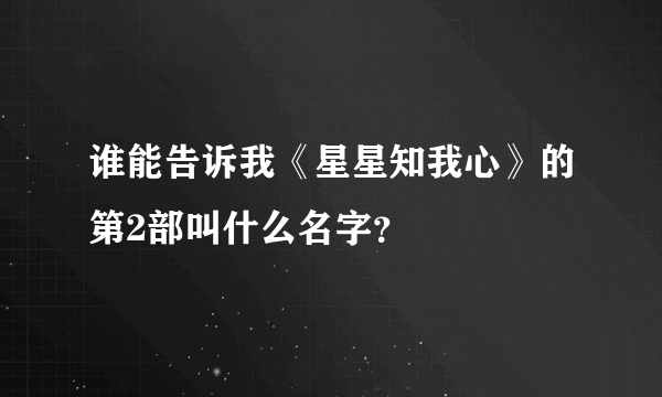 谁能告诉我《星星知我心》的第2部叫什么名字？