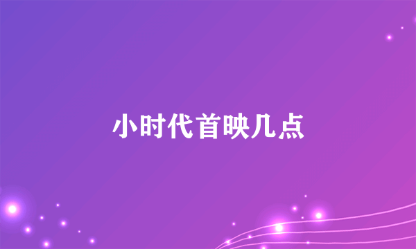 小时代首映几点