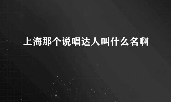 上海那个说唱达人叫什么名啊