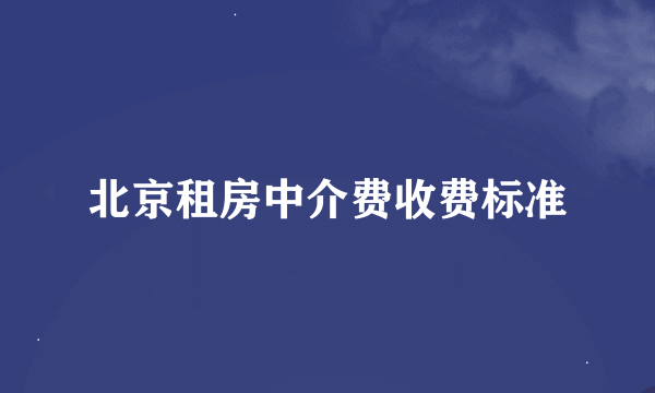 北京租房中介费收费标准